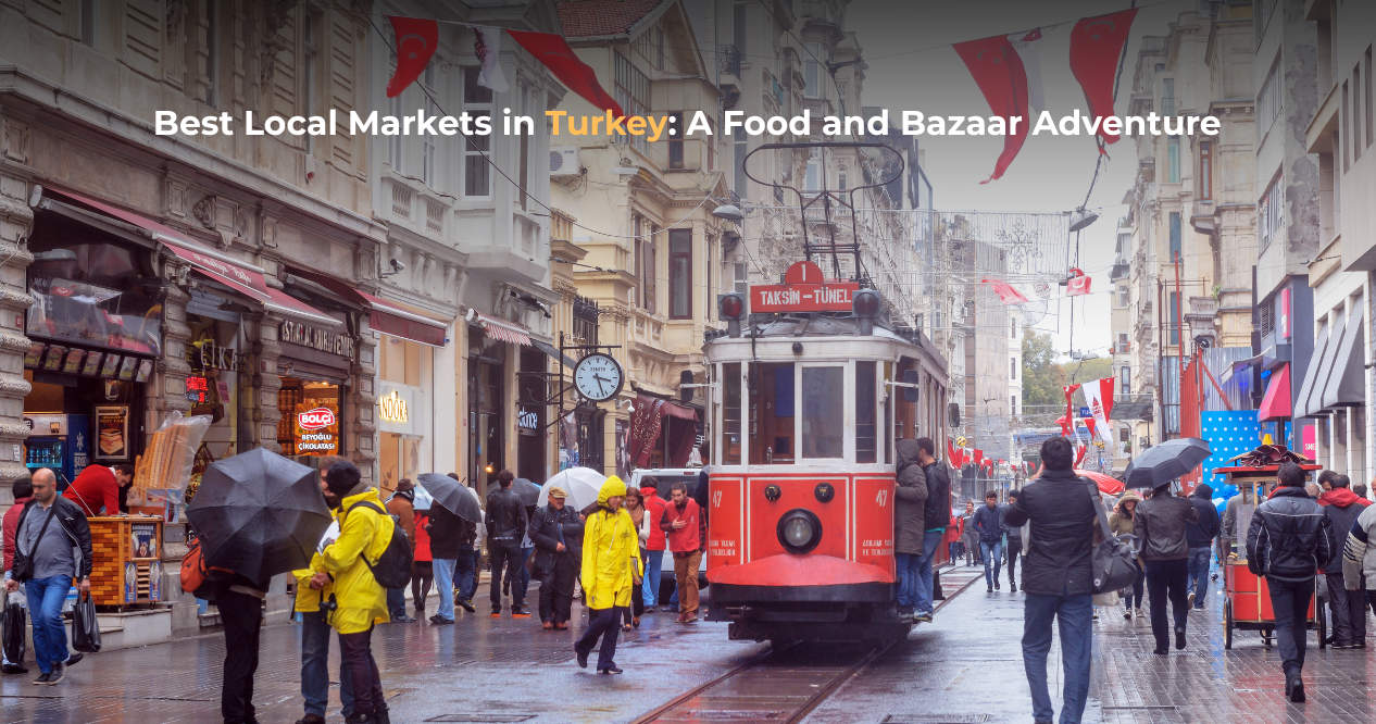 Best Local Markets in Turkey: A Food and Bazaar Adventure