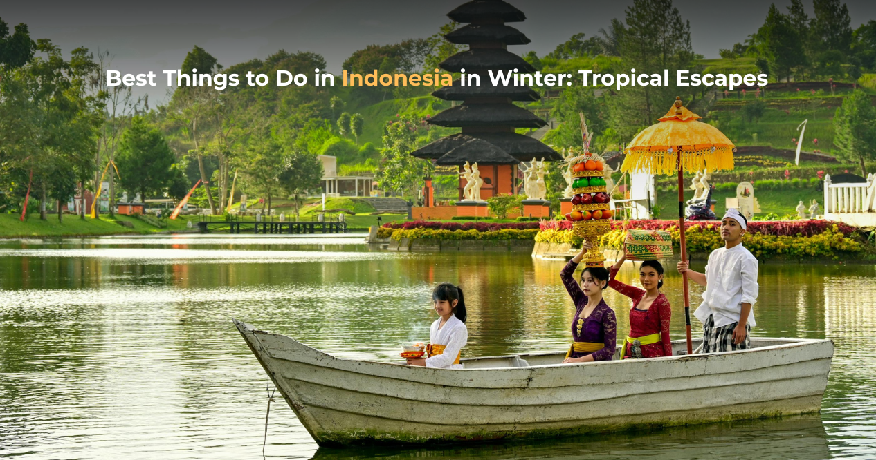 Best Things to Do in Indonesia in Winter: Tropical Escapes