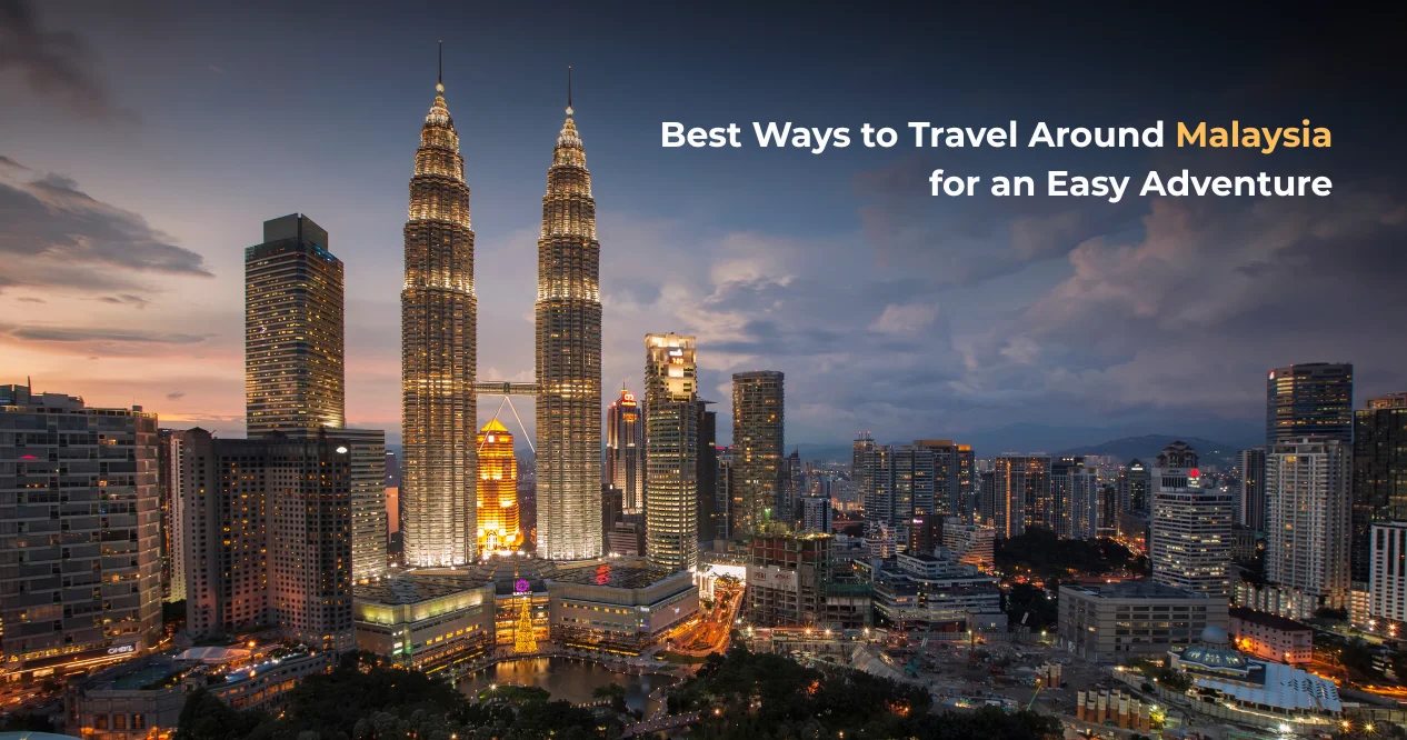 Best Ways to Travel Around Malaysia for an Easy Adventure