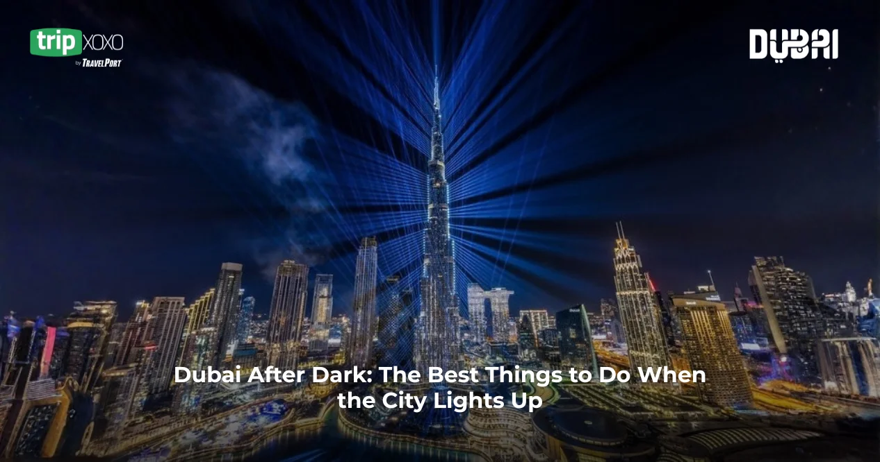 Dubai After Dark: The Best Things to Do When the City Lights Up