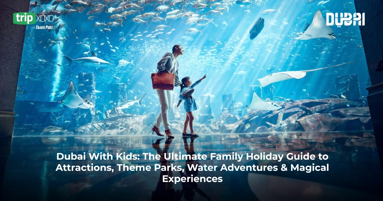 Dubai With Kids: The Ultimate Family Holiday Guide to Attractions, Theme Parks, Water Adventures & Magical Experiences