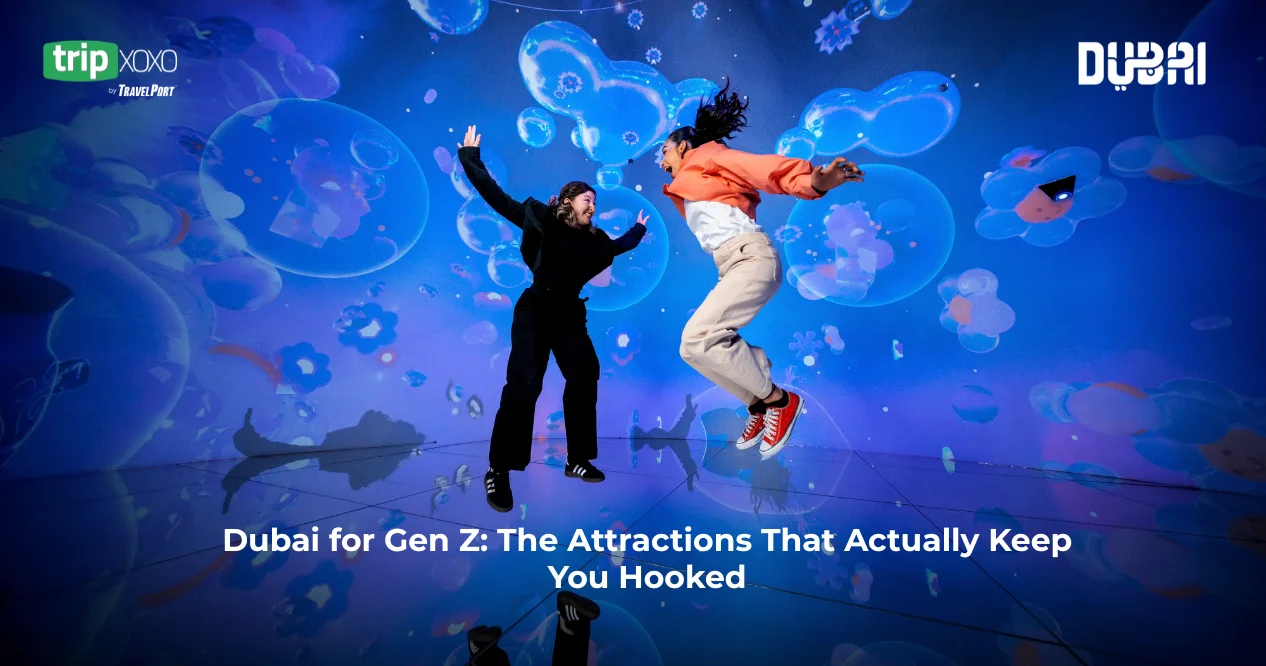 Dubai for Gen Z: The Attractions That Actually Keep You Hooked