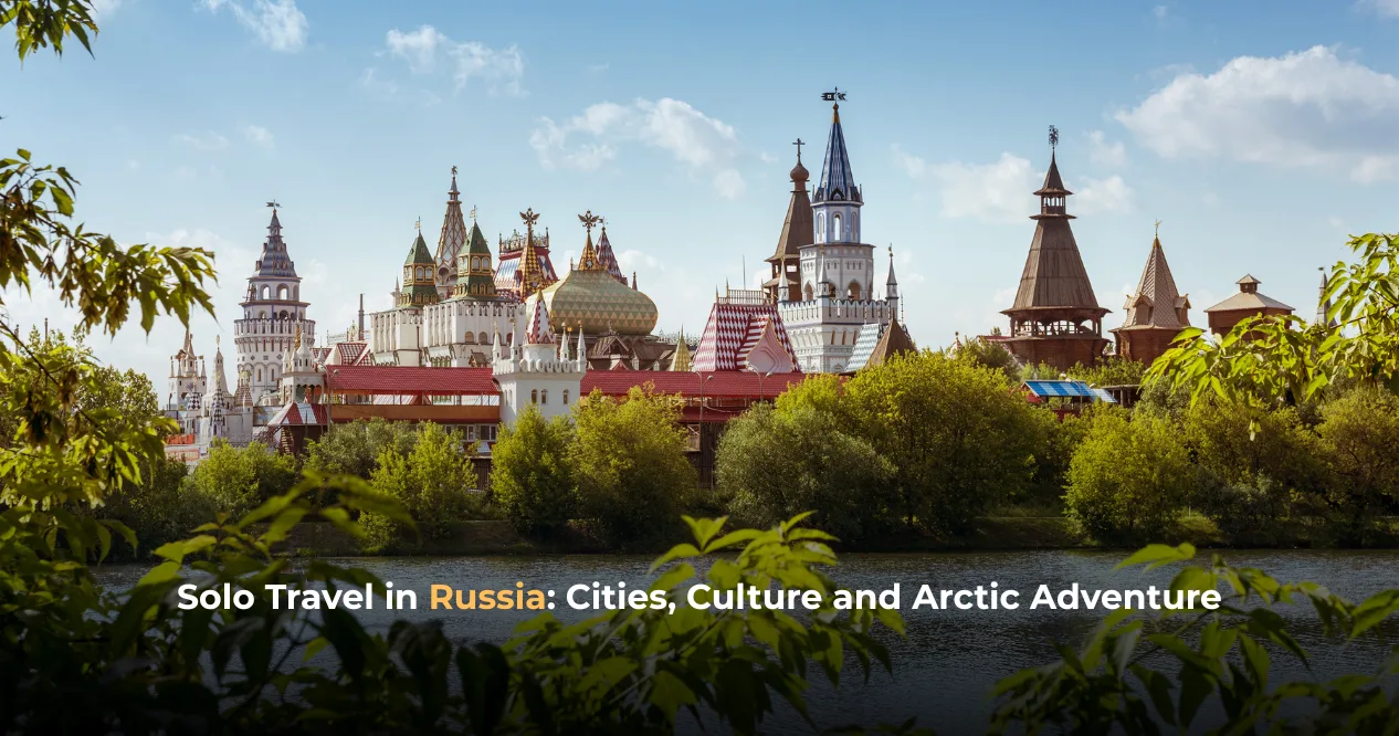 Solo Travel in Russia: Cities, Culture and Arctic Adventure