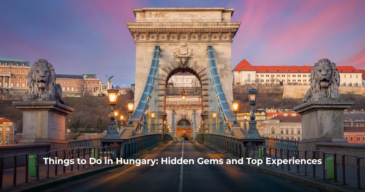 Things to Do in Hungary: Hidden Gems and Top Experiences